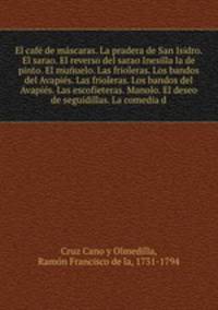 El cafe de mascaras. La pradera de San Isidro. El sarao. El reverso del sarao Inesilla la de pinto. El munuelo. Las frioleras. Los bandos del Avapies. Las frioleras. Los bandos del Avapies. Las escofieteras. Manolo. El deseo de seguidillas. La comedia d