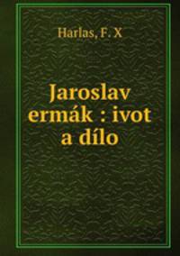 Jaroslav ermak : ivot a dilo