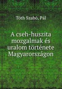 A cseh-huszita mozgalmak es uralom tortenete Magyarorszagon
