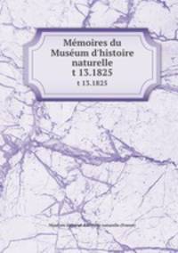 Mmoires du Musum d`histoire naturelle. t 13.1825