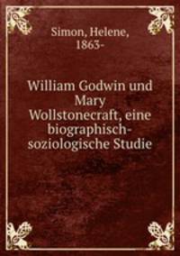 William Godwin und Mary Wollstonecraft, eine biographisch-soziologische Studie