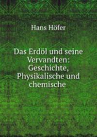 Das Erdl und seine Vervandten: Geschichte, Physikalische und chemische .