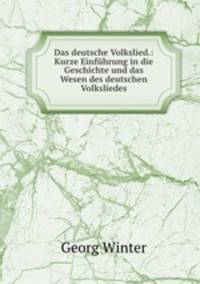 Das deutsche Volkslied.: Kurze Einfuhrung in die Geschichte und das Wesen des deutschen Volksliedes