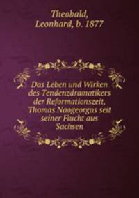 Das Leben und Wirken des Tendenzdramatikers der Reformationszeit, Thomas Naogeorgus seit seiner Flucht aus Sachsen