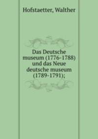 Das Deutsche museum (1776-1788) und das Neue deutsche museum (1789-1791);