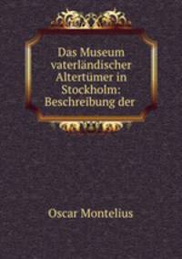 Das Museum vaterlandischer Altertumer in Stockholm: Beschreibung der .