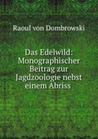 Das Edelwild: Monographischer Beitrag zur Jagdzoologie nebst einem Abriss .