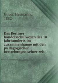 Das Berliner handelsschulwesen des 18. jahrhunderts im zusammenhange mit den pa?dagogischen bestrebungen seiner zeit