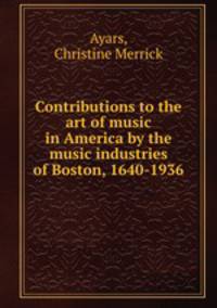 Contributions to the art of music in America by the music industries of Boston, 1640-1936