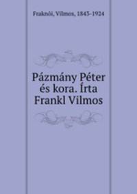 Pazmany Peter es kora. Irta Frankl Vilmos