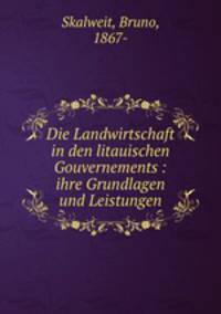 Die Landwirtschaft in den litauischen Gouvernements : ihre Grundlagen und Leistungen