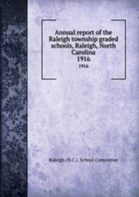 Annual report of the Raleigh township graded schools, Raleigh, North Carolina. 1916