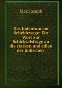 Das Judentum am Scheidewege: Ein Wort zur Schicksalsfrage an die starken und edlen des judischen .