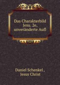 Das Charakterbild Jesu. 2e, unveranderte Aufl