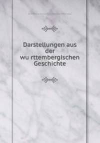 Darstellungen aus der wu?rttembergischen Geschichte