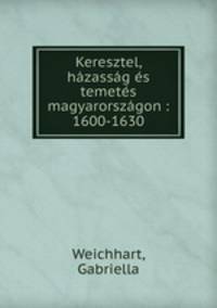 Keresztel, hazassag es temetes magyarorszagon : 1600-1630