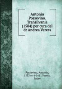 Antonio Possevino. Transilvania (1584) per cura del dr Andrea Veress