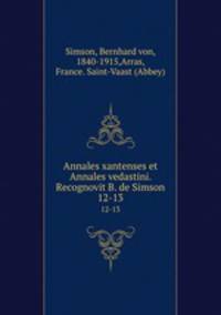 Annales xantenses et Annales vedastini. Recognovit B. de Simson. 12-13