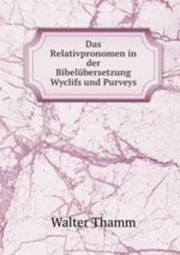 Das Relativpronomen in der Bibelubersetzung Wyclifs und Purveys.