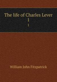The life of Charles Lever. 1