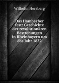 Das Hambacher fest: Geschichte der revolutionaren Bestrebungen in Rheinbayern um das Jahr 1832