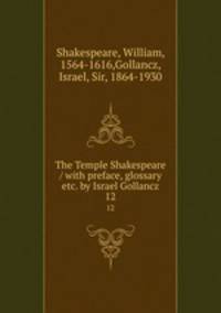 The Temple Shakespeare / with preface, glossary & etc. by Israel Gollancz. 12