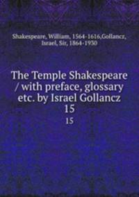 The Temple Shakespeare / with preface, glossary & etc. by Israel Gollancz. 15