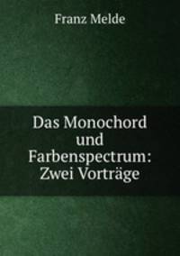 Das Monochord und Farbenspectrum: Zwei Vortrage