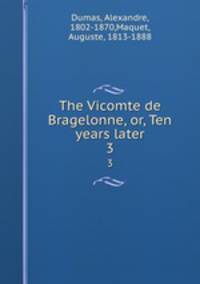 The Vicomte de Bragelonne, or, Ten years later. 3