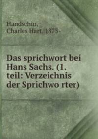 Das sprichwort bei Hans Sachs. (1.teil: Verzeichnis der Sprichwo?rter)
