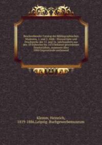 Beschreibender Catalog des Bibliographischen Museums, 1. und 2. Abth.: Manuscripte und Druckwerke des 15. und 16. Jahrhunderts aus den 18 fruhesten bis 1470 bekannt gewordenen Druckstadten, zuammen uber 1000 Gegenstande umfassend