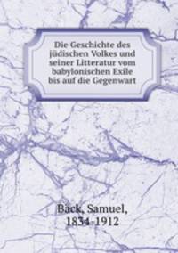 Die Geschichte des judischen Volkes und seiner Litteratur vom babylonischen Exile bis auf die Gegenwart