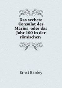 Das sechste Consulat des Marius, oder das Jahr 100 in der romischen .