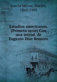 Estudios americanos. (Primera serie) Con una introd. de Eugenio Diaz Romero