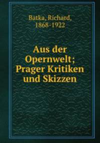 Aus der Opernwelt; Prager Kritiken und Skizzen