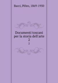 Documenti toscani per la storia dell`arte. 2