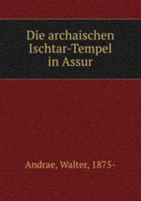 Die archaischen Ischtar-Tempel in Assur
