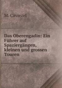 Das Oberengadin: Ein Fuhrer auf Spaziergangen, kleinen und grossen Touren