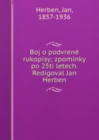Boj o podvrene rukopisy; zpominky po 25ti letech. Redigoval Jan Herben