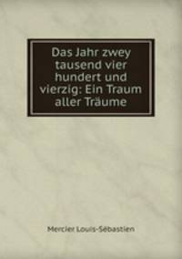 Das Jahr zwey tausend vier hundert und vierzig: Ein Traum aller Traume