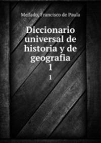 Diccionario universal de historia y de geografia. 1