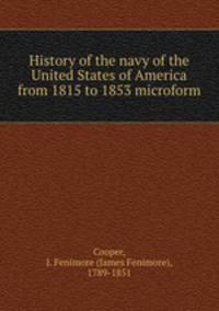 History of the navy of the United States of America from 1815 to 1853 microform