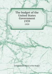 The budget of the United States Government. 1939
