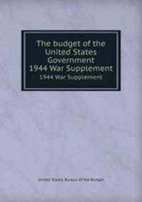 The budget of the United States Government. 1944 War Supplement