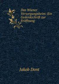 Das Wiener Versorgungsheim: Ein Gedenkschrift zur Eroffnung