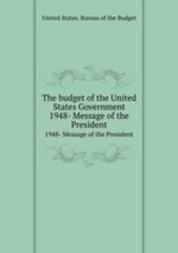 The budget of the United States Government. 1948- Message of the President