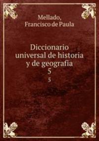 Diccionario universal de historia y de geografia. 5