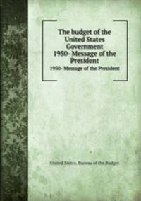The budget of the United States Government. 1950- Message of the President