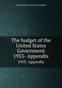 The budget of the United States Government. 1953- Appendix