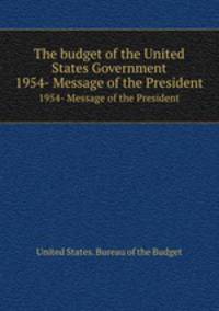 The budget of the United States Government. 1954- Message of the President